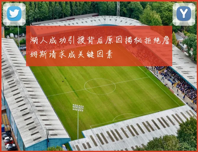 湖人成功引援背后原因揭秘拒绝詹姆斯请求成关键因素