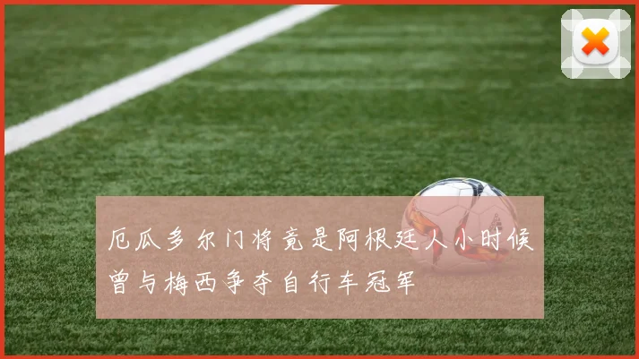 厄瓜多尔门将竟是阿根廷人小时候曾与梅西争夺自行车冠军